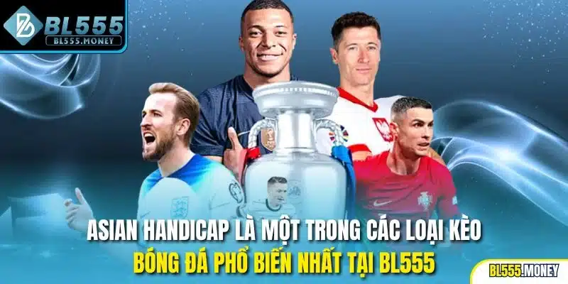 Asian Handicap là một trong các loại kèo bóng đá phổ biến nhất tại BL555
