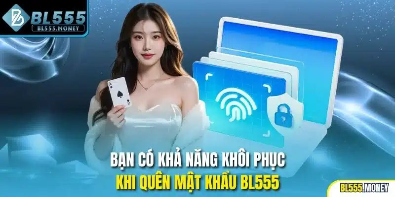 Bạn có khả năng khôi phục khi quên mật khẩu BL555