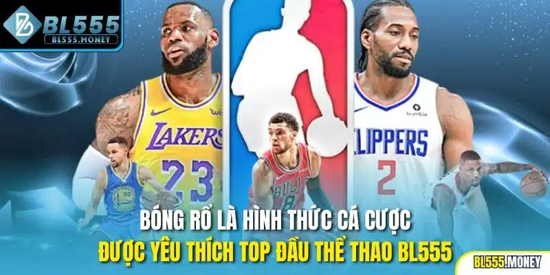 Bóng rổ là hình thức cá cược được yêu thích top đầu thể thao BL555