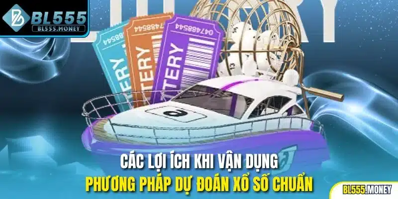 Các lợi ích khi vận dụng phương pháp dự đoán xổ số chuẩn