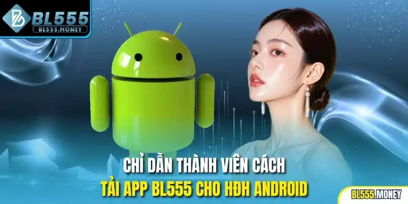 Chỉ dẫn thành viên cách tải app BL555 cho HĐH Android