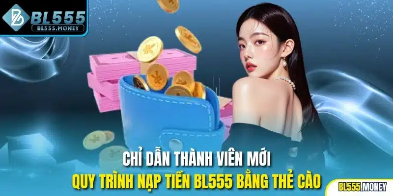 Chỉ dẫn thành viên mới quy trình nạp tiền BL555 bằng thẻ cào