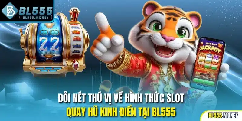 Đôi nét thú vị về hình thức slot quay hũ kinh điển tại BL555