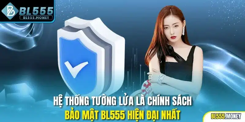 Hệ thống tường lửa là chính sách bảo mật BL555 hiện đại nhất