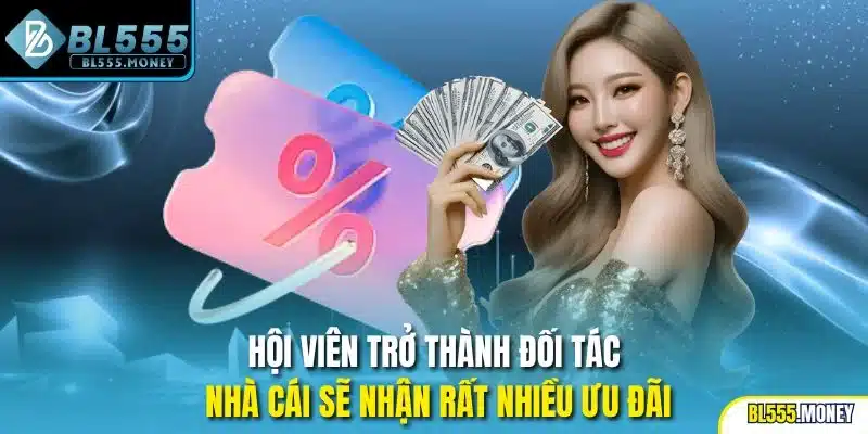 Hội viên trở thành đối tác nhà cái sẽ nhận rất nhiều ưu đãi