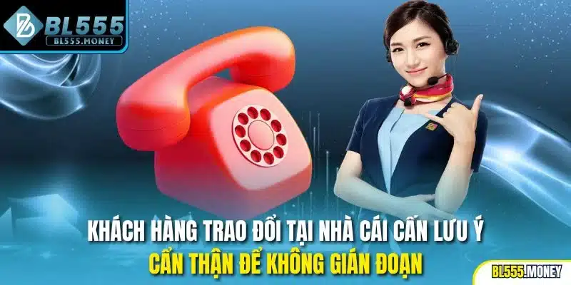 Khách hàng trao đổi tại nhà cái cấn lưu ý cẩn thận để không gián đoạn