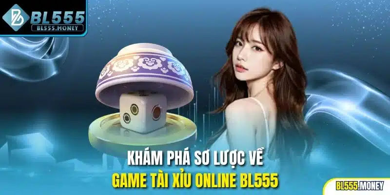 Khám phá sơ lược về game tài xỉu online BL555