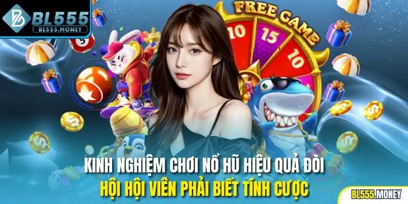 Kinh nghiệm chơi nổ hũ hiệu quả đòi hội hội viên phải biết tính cược