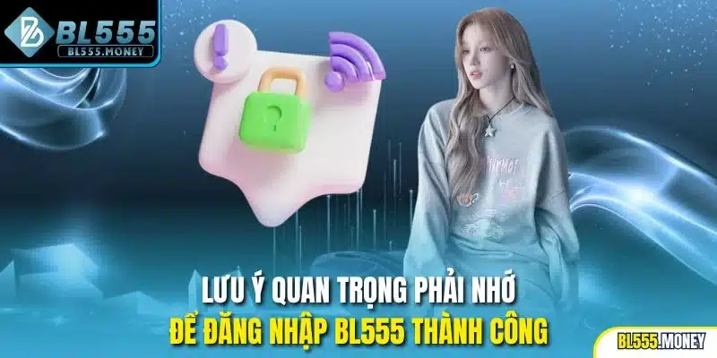 Lưu ý quan trọng phải nhớ để đăng nhập BL555 thành công