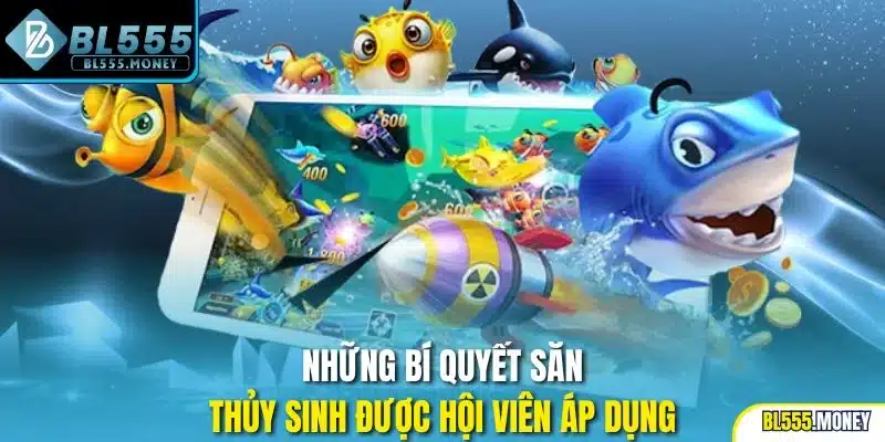 Những bí quyết săn thủy sinh được hội viên áp dụng