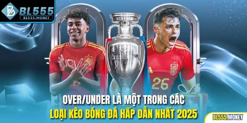 Over/Under là một trong các loại kèo bóng đá hấp dẫn nhất 2025