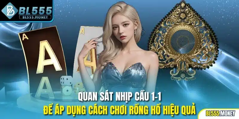 Quan sát nhịp cầu 1-1 để áp dụng cách chơi Rồng Hổ hiệu quả