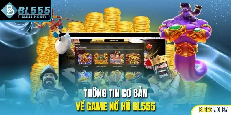 Thông tin cơ bản về game nổ hũ BL555
