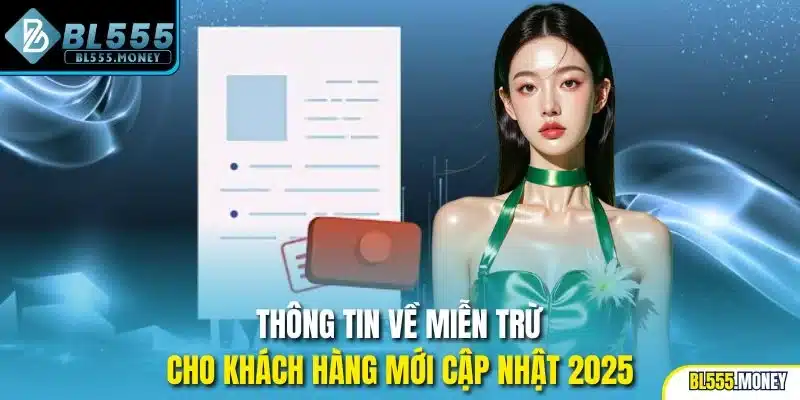 Thông tin về miễn trừ cho khách hàng mới cập nhật 2025