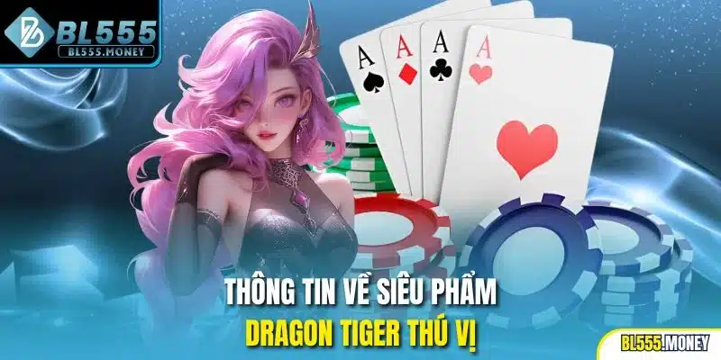 Thông tin về siêu phẩm Dragon Tiger thú vị