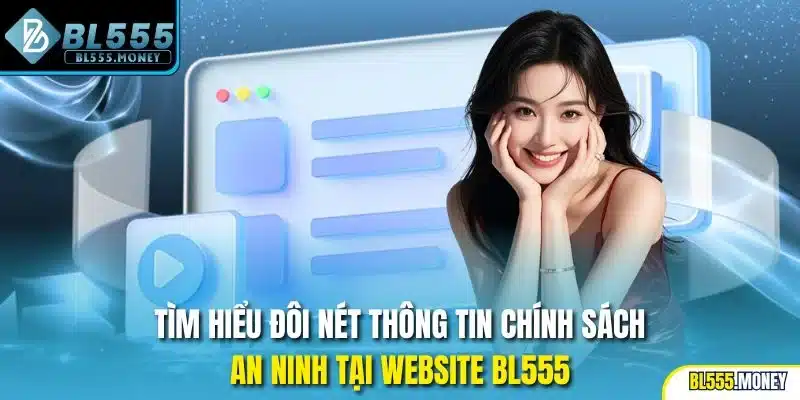 Tìm hiểu đôi nét thông tin chính sách an ninh tại website BL555