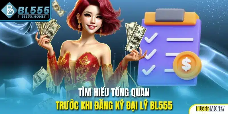 Tìm hiểu tổng quan trước khi đăng ký đại lý BL555