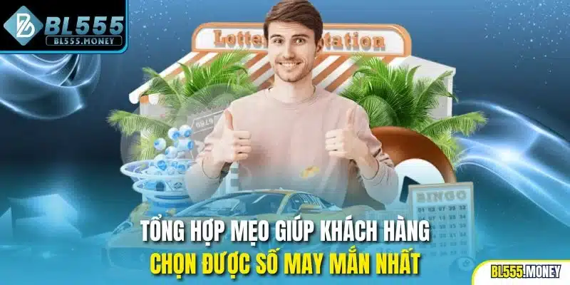 Tổng hợp mẹo giúp khách hàng chọn được số may mắn nhất