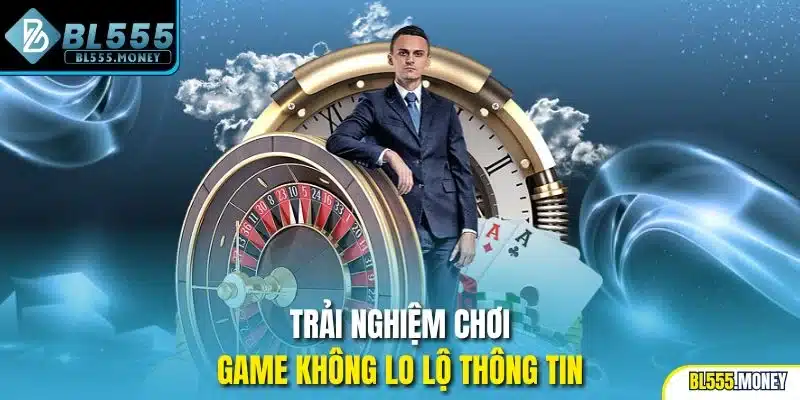 Trải nghiệm chơi game không lo lộ thông tin
