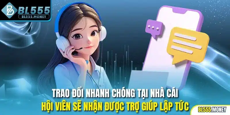 Trao đổi nhanh chóng tại nhà cái, hội viên sẽ nhận được trợ giúp lập tức
