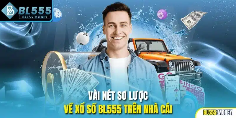Vài nét sơ lược về Xổ Số BL555 trên nhà cái